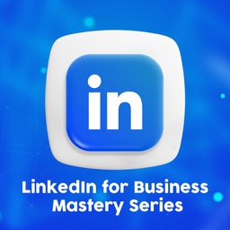 LinkedIn For Business Mastery Series